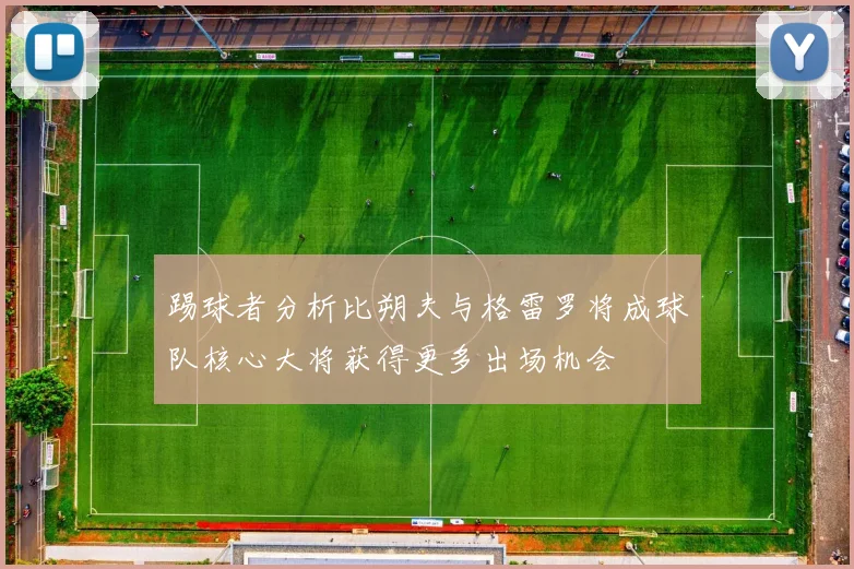 踢球者分析比朔夫与格雷罗将成球队核心大将获得更多出场机会