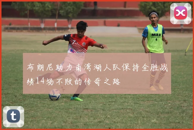 布朗尼助力南湾湖人队保持全胜战绩14场不败的传奇之路