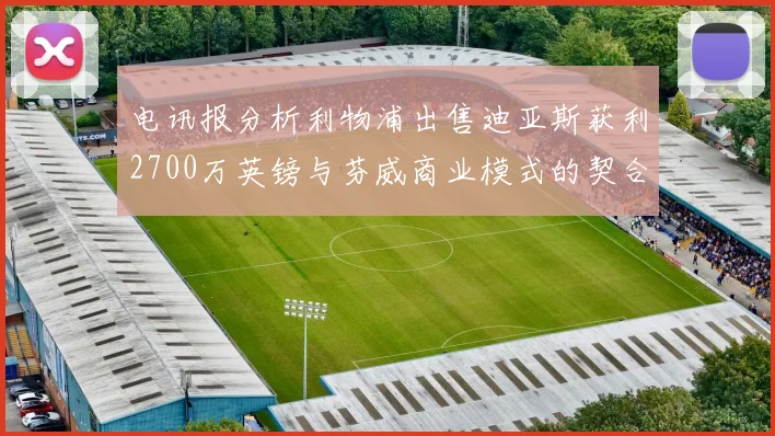电讯报分析利物浦出售迪亚斯获利2700万英镑与芬威商业模式的契合
